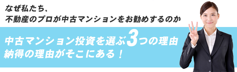 それでは、なぜ私たち、不動産のプロが中古マンションをお勧めするのか。    中古マンションを選ぶ3つの理由